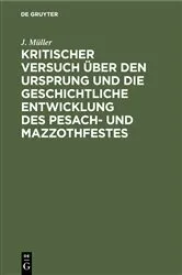 Book cover of Kritischer Versuch über den Ursprung und die geschichtliche Entwicklung des Pesach- und Mazzothfestes by J. Müller
