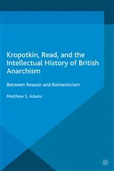 Book cover of Kropotkin, Read, and the Intellectual History of British Anarchism by M. Adams