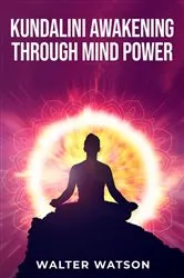 Book cover of KUNDALINI AWAKENING THROUGH MIND POWER by Walter Watson