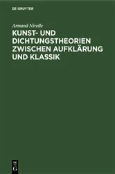 Book cover of Kunst- und Dichtungstheorien zwischen Aufklärung und Klassik by Armand Nivelle