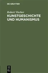 Book cover of Kunstgeschichte und Humanismus by Robert Vischer