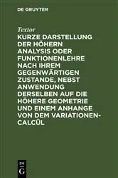 Book cover of Kurze Darstellung der höhern Analysis oder Funktionenlehre nach ihrem gegenwärtigen Zustande, nebst Anwendung derselben auf die höhere Geometrie und einem Anhange von dem Variationen-Calcül by Textor