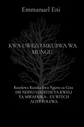 Book cover of Kutolewa Kutoka kwa Nguvu za Giza HII NDIYO HADITHI YA KWELI YA MWAFRIKA - EX WITCH ALIYETOLEWA by Emmanuel Eni