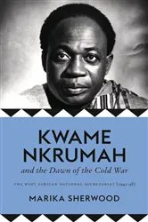 Book cover of Kwame Nkrumah and the Dawn of the Cold War by Marika Sherwood