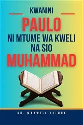Book cover of Kwanini Paulo ni Mtume wa Kweli na siyo Muhammad by Maxwell Shimba