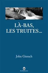 Book cover of Là-bas, les truites... by John Gierach
