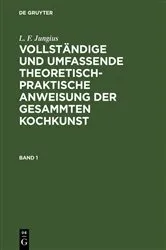 Book cover of L. F. Jungius: Vollständige und umfassende theoretisch-praktische Anweisung der gesammten Kochkunst. Band 1 by L. F. Jungius