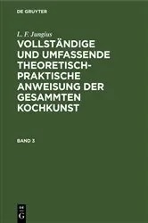 Book cover of L. F. Jungius: Vollständige und umfassende theoretisch-praktische Anweisung der gesammten Kochkunst. Band 3 by L. F. Jungius