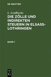 Book cover of L. Leydhecke: Die Zölle und indirekten Steuern in Elsaß-Lothringen. Band 1 by L. Leydhecke