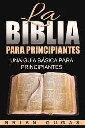 Book cover of La Biblia para principiantes: una guía básica para principiantes by Brian Gugas