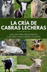 Book cover of La cría de cabras lecheras: una guía para principiantes Guía para criar cabras lecheras by Nancy Ross