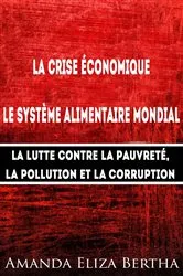 Book cover of La Crise économique : Système alimentaire mondial – Lutte contre la Pauvreté, la Pollution et la Corruption by Amanda Eliza Bertha