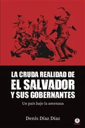 Book cover of La Cruda Realidad de El Salvador y sus Gobernantes by Denis Díaz Díaz