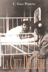 Book cover of La Cruz Del Bebe: Memorias de una Sobreviviente de la Tuberculosis (3rd ed.) by C. Gale Perkins