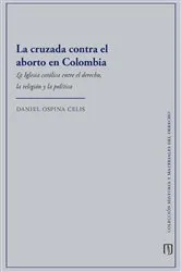 Book cover of La cruzada contra el aborto en Colombia by Daniel Ospina Celis