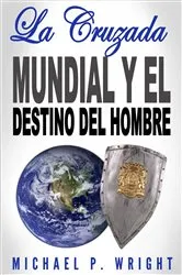Book cover of La Cruzada Mundial y el Destino del Hombre by Michael P Wright