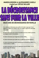 Book cover of La décroissance sans fuir la ville - Deux ans de décroissance en famille by Marzia Bosoni