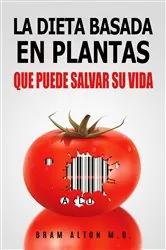 Book cover of La Dieta Basada En Plantas: Que Puede Salvar Su Vida by Bram Alton M.D.