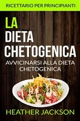 Book cover of La Dieta Chetogenica: Avvicinarsi alla Dieta Chetogenica: ricettario per principianti by N/A