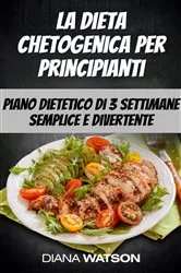 Book cover of La dieta chetogenica per principianti: piano dietetico di 3 settimane semplice e divertente by Diana Watson