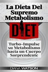 Book cover of La Dieta Del Supremo Metabolismo: Turbo-Impulse su Metabolismo hacia un Cuerpo Sorprendente by Diana Watson
