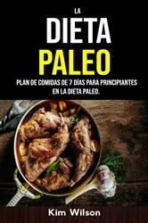 Book cover of La Dieta Paleo: Plan De Comidas De 7 Días Para Principiantes En La Dieta Paleo. by Kim Wilson