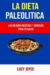 Book cover of La Dieta Paleolítica: Las Mejores Recetas Y  Consejos Para Tu Salud by Lucy Joyce
