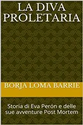 Book cover of La diva proletaria. Storia di Eva Perón e delle sue avventure Post Mortem by Borja Loma Barrie