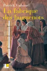 Book cover of La fabrique des huguenots by Patrick Cabanel
