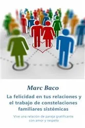 Book cover of La felicidad en tus relaciones y el trabajo de constelaciones familiares sistémicas by Marc Baco