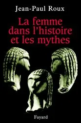 Book cover of La femme dans l'histoire et les mythes by Jean-Paul Roux