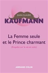 Book cover of La femme seule et le Prince charmant - 3e édition (3rd ed.) by Jean-Claude Kaufmann