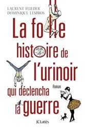 Book cover of La folle histoire de l'urinoir qui déclencha la guerre by Laurent Flieder