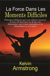 Book cover of La Force Dans Les Moments Difficiles by Kelvin Armstrong
