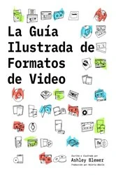 Book cover of La Guía Ilustrada de Formatos de Video by Ashley Blewer