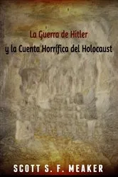 Book cover of La Guerra de Hitler y la Cuenta Horrífica del Holocausto by Scott S. F. Meaker
