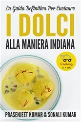 Book cover of La Guida Definitiva Per Cucinare I Dolci Alla Maniera Indiana by Prasenjeet Kumar