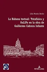 Book cover of La Habana textual: ‘Patafísica y oulipo en la obra de Guillermo Cabrera Infante by Lidia Morales Benito