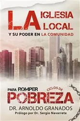 Book cover of La iglesia local y su poder en la comunidad para romper los ciclos de pobreza by Arnoldo Granados