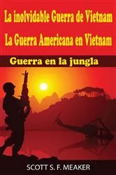 Book cover of La inolvidable Guerra de Vietnam: La Guerra Americana en Vietnam - Guerra en la jungla by Scott S. F. Meaker