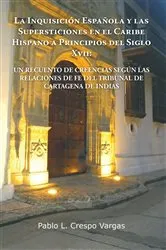 Book cover of La Inquisición Española Y Las Supersticiones En El Caribe Hispano a Principios Del Siglo Xvii: Un Recuento De Creencias Según Las Relaciones De Fe Del Tribunal De Cartagena De Indias by Pablo L. Crespo Vargas