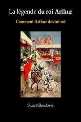 Book cover of La légende du roi Arthur by Stuart Glendover