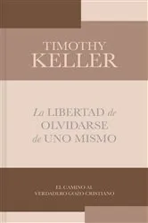 Book cover of La libertad de olvidarse de uno mismo by Timothy Keller