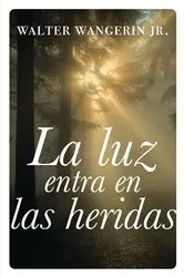 Book cover of La luz entra en las heridas by Walter Wangerin Jr.