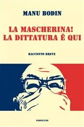 Book cover of La mascherina! La dittatura è qui. by Manu Bodin