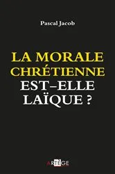 Book cover of La morale chrétienne est-elle laïque ? by Pascal Jacob