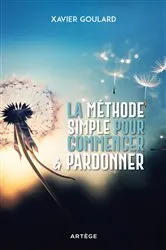 Book cover of La méthode simple pour commencer à pardonner by Xavier Goulard