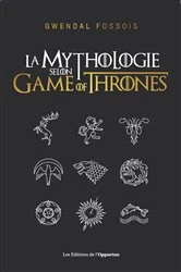 Book cover of La mythologie selon Game of Thrones by Gwendal Fossois