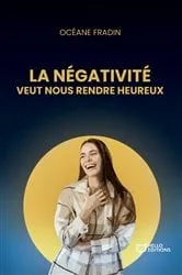 Book cover of La négativité veut nous rendre heureux by Océane Fradin