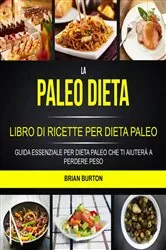 Book cover of La paleo dieta: Libro di Ricette per Dieta Paleo: Guida Essenziale Per Dieta Paleo Che Ti Aiuterà a Perdere Peso by Brian Burton